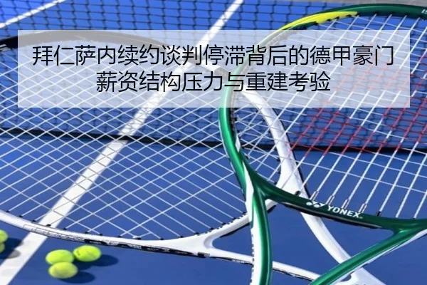 拜仁萨内续约谈判停滞背后的德甲豪门薪资结构压力与重建考验 | kaiyun